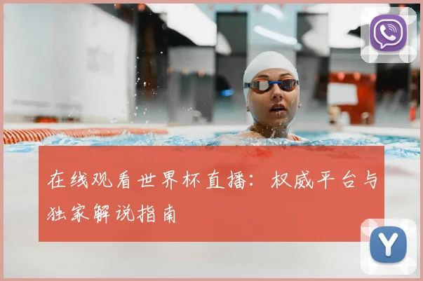 在线观看世界杯直播:权威平台与独家解说指南